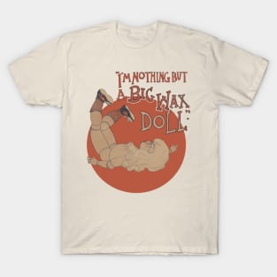 I'm Nothing But A Big Wax Doll T-Shirt